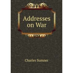  Addresses on War Charles Sumner Books