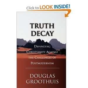  Truth Decay Defending Christianity Against the Challenges 