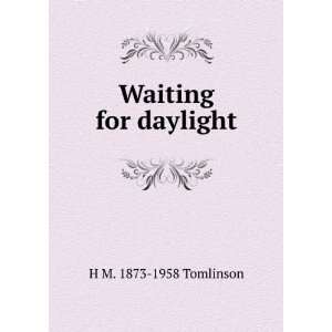  Waiting for daylight H M. 1873 1958 Tomlinson Books
