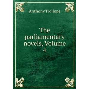    The parliamentary novels, Volume 4 Anthony Trollope Books