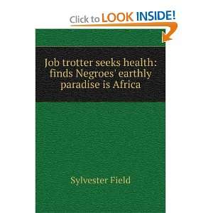 Job trotter seeks health finds Negroes earthly paradise is Africa 