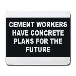  CEMENT WORKERS HAVE CONCRETE PLANS FOR THE FUTURE Mousepad 