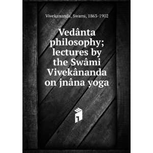   VivekÃ¢nanda on jnÃ¢na yoga Swami, 1863 1902 Vivekananda Books