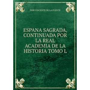   REAL ACADEMIA DE LA HISTORIA TOMO L. DON VINCENTE DE LA FUENTE Books