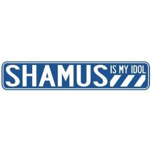   SHAMUS IS MY IDOL STREET SIGN