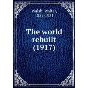   world rebuilt (1917) (9781275427150) Walter, 1857 1931 Walsh Books