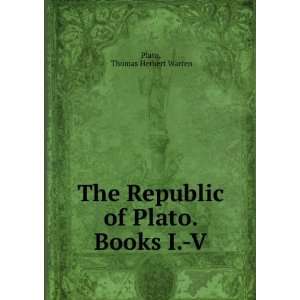   The Republic of Plato. Books I. V. Thomas Herbert Warren Plato Books