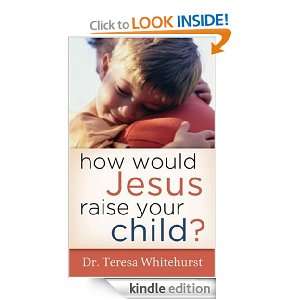   Raise Your Child? Dr. Teresa Whitehurst  Kindle Store