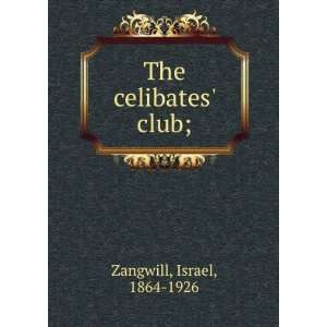 The celibates club; Israel, 1864 1926 Zangwill  Books