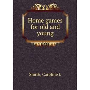  Home games for old and young. Caroline L. Smith Books
