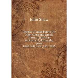   Scotland, during the years 1848,1849,1850,1851,1852 John Shaw Books