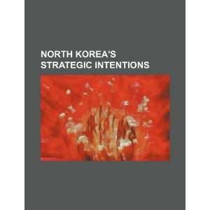   Koreas strategic intentions (9781234493547) U.S. Government Books