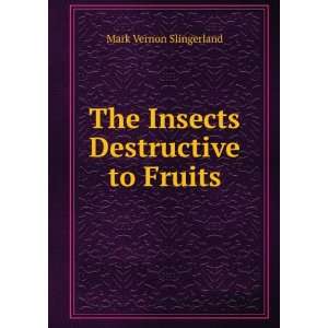  The Insects Destructive to Fruits Mark Vernon Slingerland 