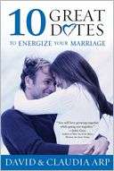   10 Great Dates to Energize Your Marriage by David Arp 