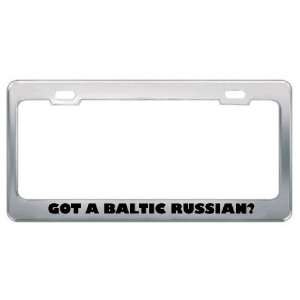 Got A Baltic Russian? Nationality Country Metal License Plate Frame 