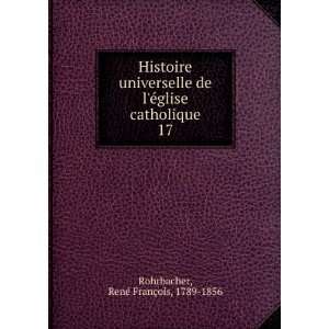   glise catholique. 17 RenÃ© FranÃ§ois, 1789 1856 Rohrbacher Books