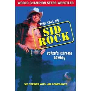They Call Me Sid Rock Rodeos Extreme Cowboy by Sid Steiner with Jim 