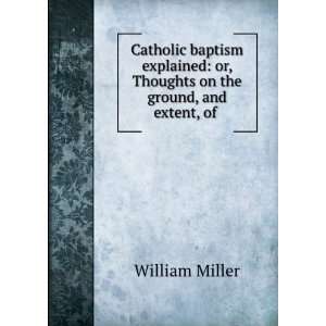  Catholic Baptism Explained Or, Thoughts On the Ground 