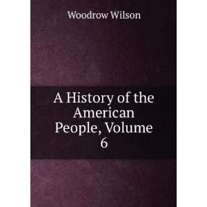  A History of the American People, Volume 6 Woodrow Wilson Books