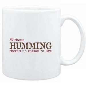  Mug White  Without Humming theres no reason to live 