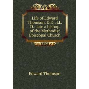  Life of Edward Thomson, D.D., LL. D. late a bishop of the 