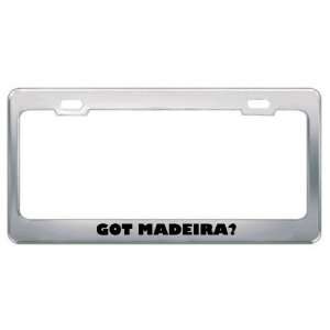 Got Madeira? Eat Drink Food Metal License Plate Frame Holder Border 