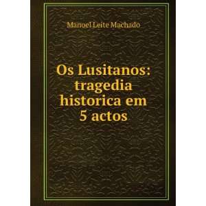  Os Lusitanos tragedia historica em 5 actos Manoel Leite 