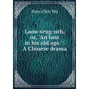  Laou seng urh, or, An heir in his old age. A Chinese 