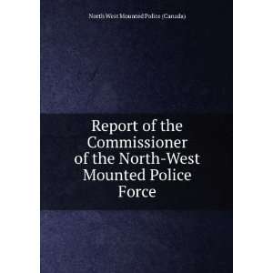  Report of the Commissioner of the North West Mounted Police 