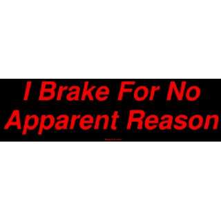  I Brake For No Apparent Reason Bumper Sticker Automotive