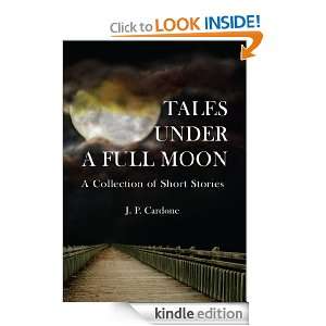 Tales Under A Full MoonA Collection of Short Stories J. P. Cardone 