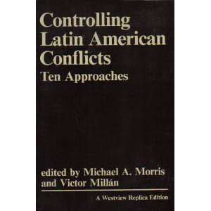  Controlling Latin American Conflicts Ten Approaches (A 