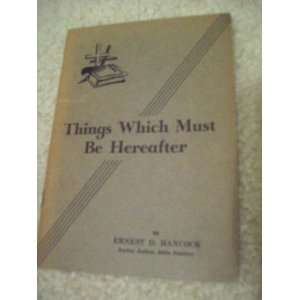  Things Which Must be Hereafter Ernest D. Hancock Books