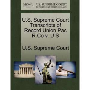  U.S. Supreme Court Transcripts of Record Union Pac R Co v. U 