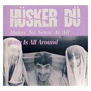   DU   MAKES NO SENSE AT ALL/LOVE IS ALL AROUND 45 RPM Husker Du Music
