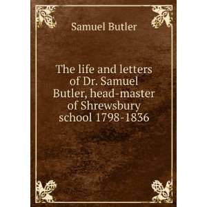   , head master of Shrewsbury school 1798 1836 Samuel Butler Books