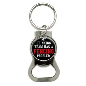 MY DRINKING TEAM HAS A FENCING PROBLEM   Bottle Cap Opener Keychain 