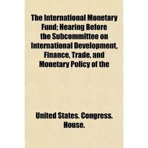  The International Monetary Fund; Hearing Before the 