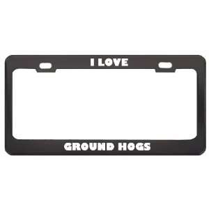  I Love Ground Hogs Animals Metal License Plate Frame Tag 