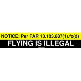  NOTICE Per FAR 13.103.887(1).fx(d) FLYING IS ILLEGAL 