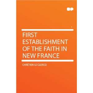  First Establishment of the Faith in New France Chrétien 