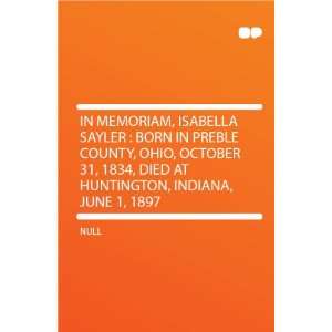  In Memoriam, Isabella Sayler  Born in Preble County, Ohio 