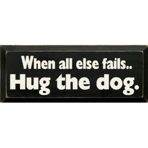  When All Else Fails Hug The Dog Wooden Sign