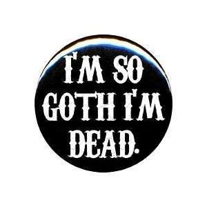   Rude/Gothic Im so Goth, Im Dead Button/Pin 