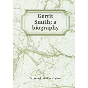    Gerrit Smith ; a biography Octavius Brooks Frothingham Books