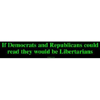 If Democrats and Republicans could read they would be Libertarians 