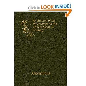   of the Proceedings on the Trial of Susan B. Anthony Anonymous Books