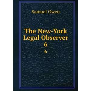  The New York Legal Observer. 6 Samuel Owen Books