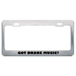Got Drone Music? Music Musical Instrument Metal License Plate Frame 