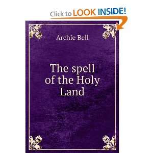  The spell of the Holy Land Archie Bell Books